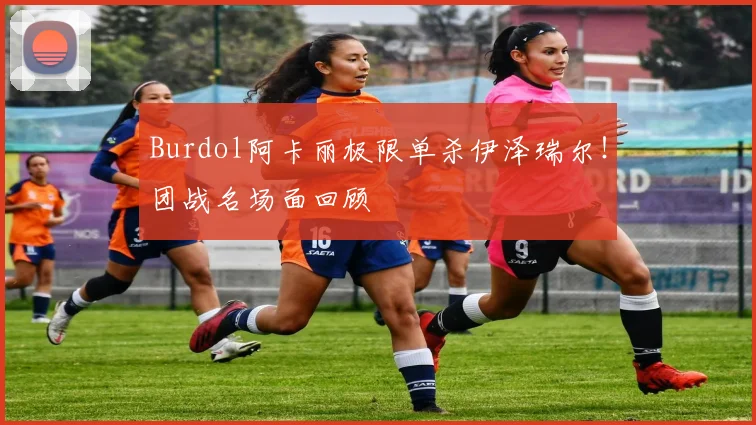 Burdol阿卡丽极限单杀伊泽瑞尔！团战名场面回顾