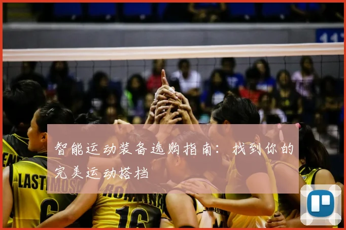 智能运动装备选购指南：找到你的完美运动搭档