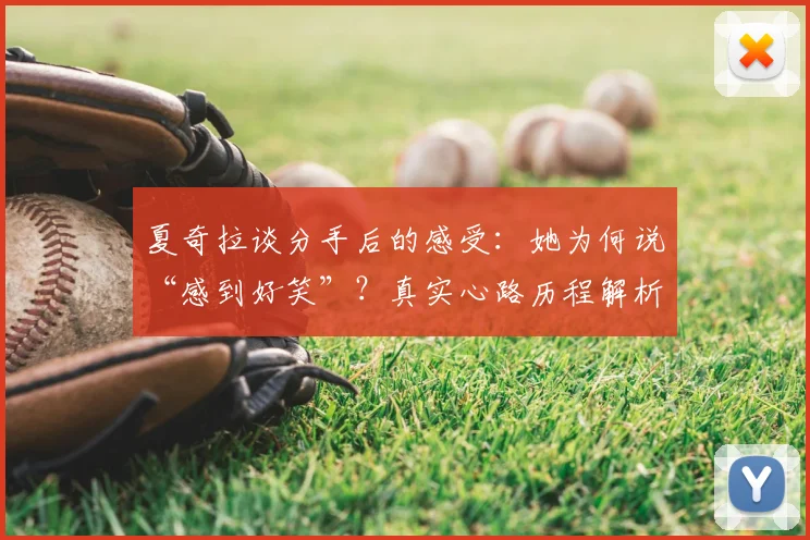 夏奇拉谈分手后的感受：她为何说“感到好笑”？真实心路历程解析